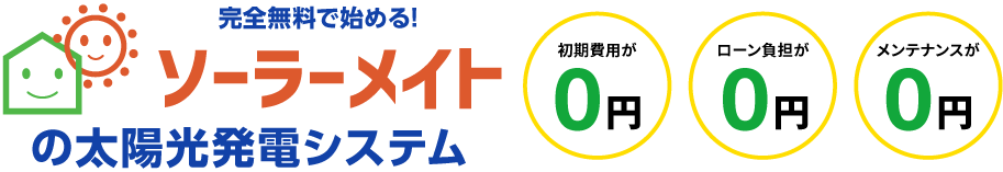 初期費用が0円！ローン負担が0円！メンテナンスが0円！完全無料で始める!ソーラーメイトのの太陽光発電システム
