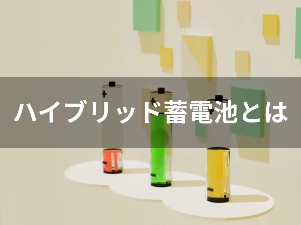 ハイブリッド蓄電池とは｜単機能型との違い、性能や特徴を分かりやすく紹介