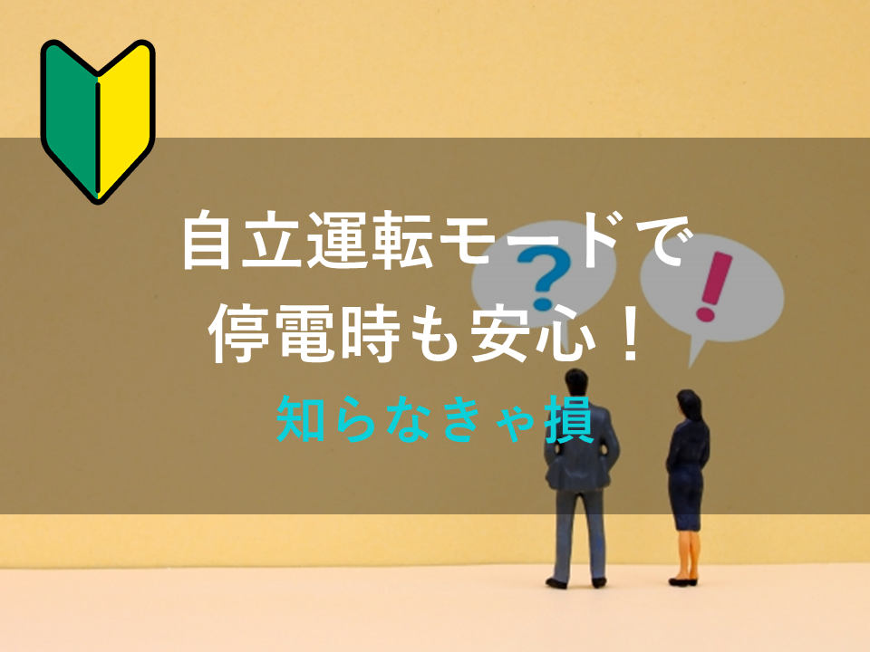 自立運転モードで安心！停電時でも使える太陽光発電のしくみを解説