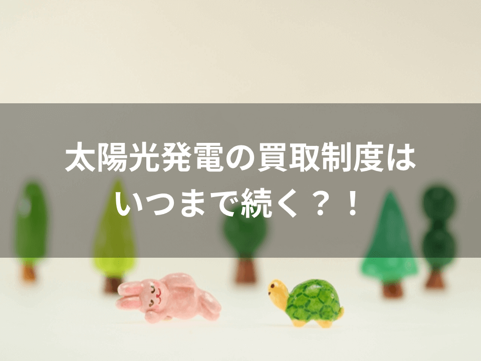 太陽光発電の買取制度はいつまで続く？！FIT終了後の賢い選択とは？